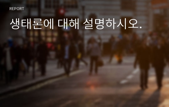 생태론에 대해 설명하시오.