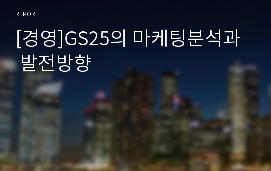 [경영]GS25의 마케팅분석과  발전방향