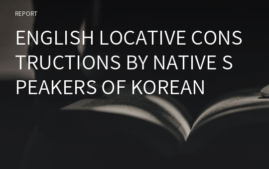 ENGLISH LOCATIVE CONSTRUCTIONS BY NATIVE SPEAKERS OF KOREAN