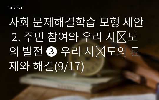 사회 문제해결학습 모형 세안 2. 주민 참여와 우리 시․도의 발전 ❸ 우리 시․도의 문제와 해결(9/17)