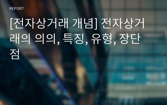 [전자상거래 개념] 전자상거래의 의의, 특징, 유형, 장단점