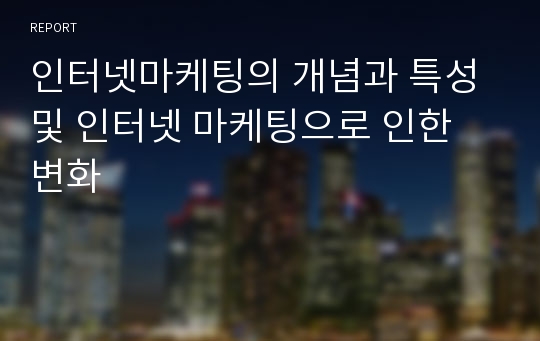 인터넷마케팅의 개념과 특성 및 인터넷 마케팅으로 인한 변화