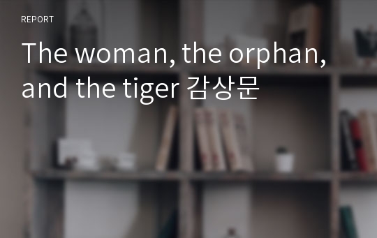The woman, the orphan, and the tiger 감상문