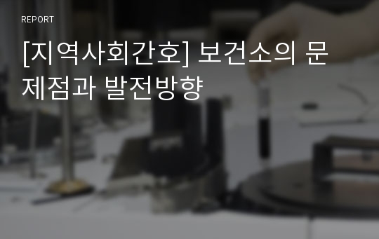 [지역사회간호] 보건소의 문제점과 발전방향