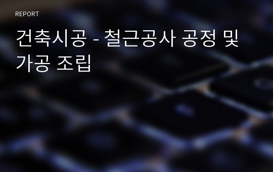 건축시공 - 철근공사 공정 및 가공 조립