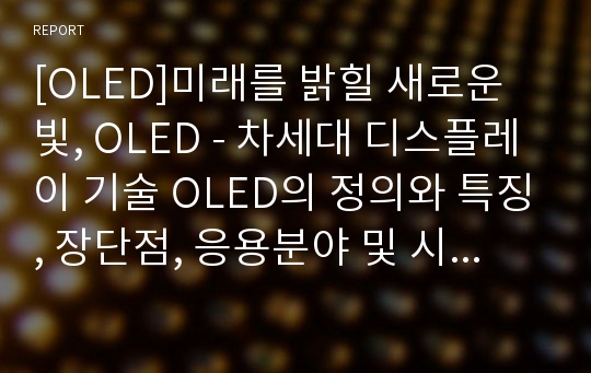 [OLED]미래를 밝힐 새로운 빛, OLED - 차세대 디스플레이 기술 OLED의 정의와 특징, 장단점, 응용분야 및 시장 전망, 개선점