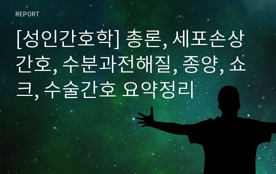 [성인간호학] 총론, 세포손상간호, 수분과전해질, 종양, 쇼크, 수술간호 요약정리