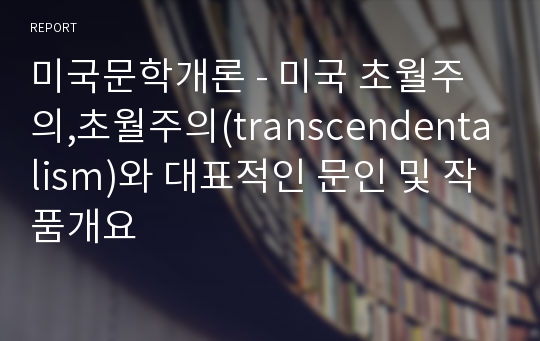 미국문학개론 - 미국 초월주의,초월주의(transcendentalism)와 대표적인 문인 및 작품개요