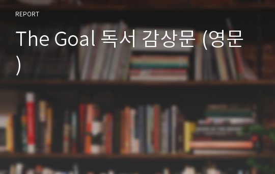The Goal 독서 감상문 (영문)