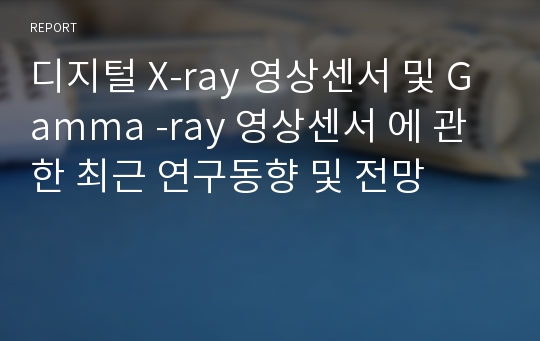 디지털 X-ray 영상센서 및 Gamma -ray 영상센서 에 관한 최근 연구동향 및 전망