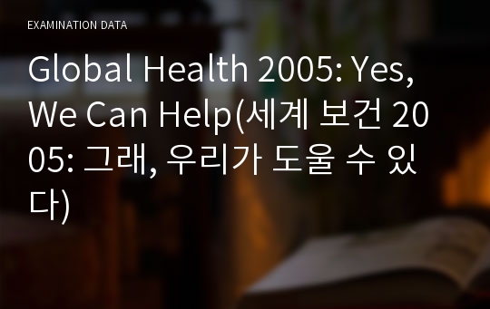Global Health 2005: Yes, We Can Help(세계 보건 2005: 그래, 우리가 도울 수 있다)