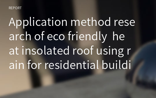 Application method research of eco friendly heat insolated roof using rain for residential building