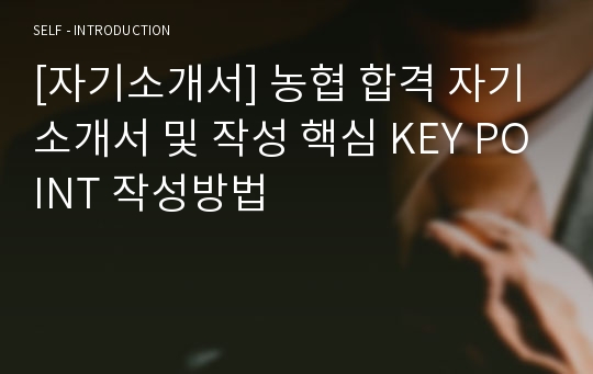 [자기소개서] 농협 합격 자기소개서 및 작성 핵심 KEY POINT 작성방법