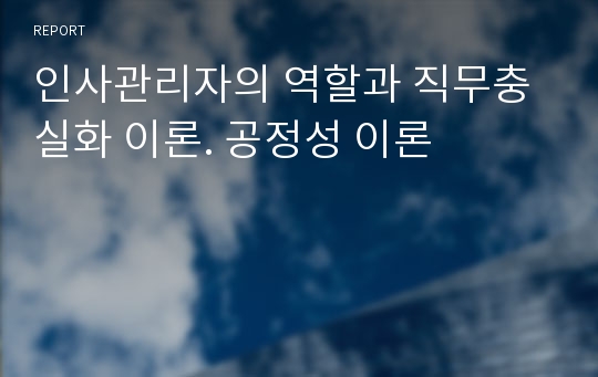 인사관리자의 역할과 직무충실화 이론. 공정성 이론