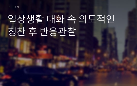 일상생활 대화 속 의도적인 칭찬 후 반응관찰