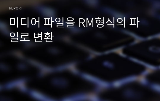 미디어 파일을 RM형식의 파일로 변환