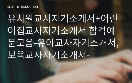 유치원교사자기소개서+어린이집교사자기소개서 합격예문모음-유아교사자기소개서, 보육교사자기소개서-