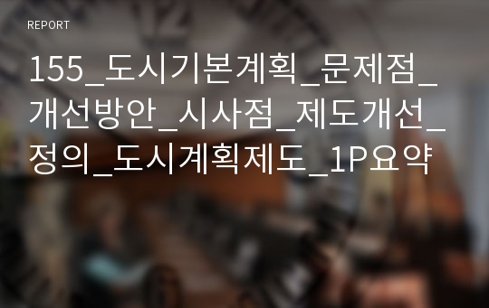 155_도시기본계획_문제점_개선방안_시사점_제도개선_정의_도시계획제도_1P요약