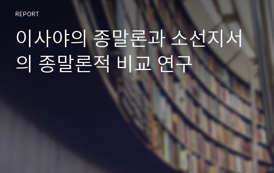 이사야의 종말론과 소선지서의 종말론적 비교 연구