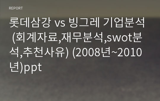 롯데삼강 vs 빙그레 기업분석 (회계자료,재무분석,swot분석,추천사유) (2008년~2010년)ppt