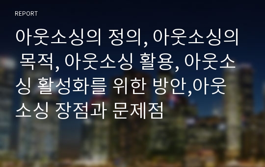 아웃소싱의 정의, 아웃소싱의 목적, 아웃소싱 활용, 아웃소싱 활성화를 위한 방안,아웃소싱 장점과 문제점