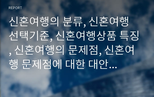 신혼여행의 분류, 신혼여행 선택기준, 신혼여행상품 특징, 신혼여행의 문제점, 신혼여행 문제점에 대한 대안 및 발전방향