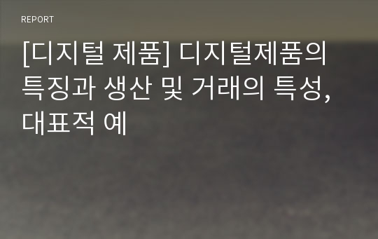 [디지털 제품] 디지털제품의 특징과 생산 및 거래의 특성, 대표적 예