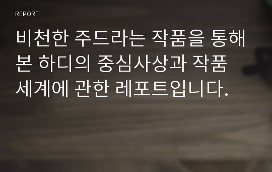 비천한 주드라는 작품을 통해본 하디의 중심사상과 작품 세계에 관한 레포트입니다.