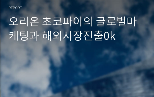 오리온 초코파이의 글로벌마케팅과 해외시장진출0k