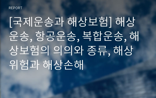 [국제운송과 해상보험] 해상운송, 항공운송, 복합운송, 해상보험의 의의와 종류, 해상위험과 해상손해