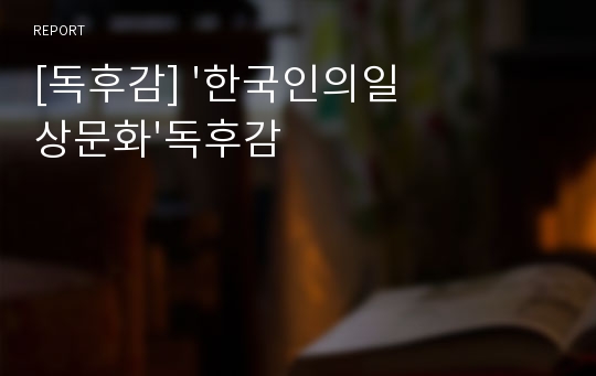 [독후감] &#039;한국인의일상문화&#039;독후감