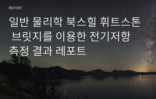 일반 물리학 북스힐 휘트스톤 브릿지를 이용한 전기저항 측정 결과 레포트