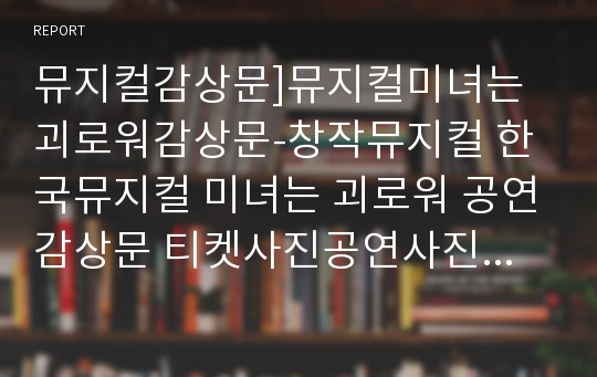 뮤지컬감상문]뮤지컬미녀는괴로워감상문-창작뮤지컬 한국뮤지컬 미녀는 괴로워 공연감상문 티켓사진공연사진 뮤지컬줄거리 뮤지컬느낀점 미녀는괴로워뮤지컬감상문