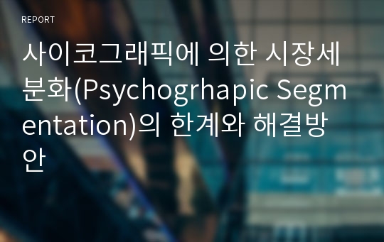 사이코그래픽에 의한 시장세분화(Psychogrhapic Segmentation)의 한계와 해결방안