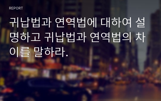 귀납법과 연역법에 대하여 설명하고 귀납법과 연역법의 차이를 말하라.