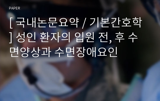 [ 국내논문요약 / 기본간호학 ] 성인 환자의 입원 전, 후 수면양상과 수면장애요인