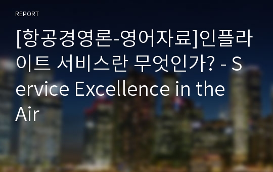[항공경영론-영어자료]인플라이트 서비스란 무엇인가? - Service Excellence in the Air