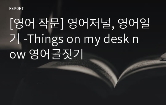 [영어 작문] 영어저널, 영어일기 -Things on my desk now 영어글짓기