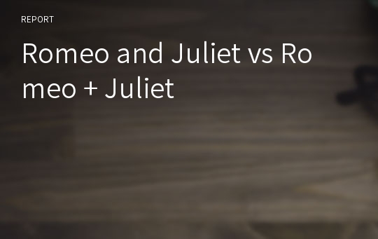 Romeo and Juliet vs Romeo + Juliet