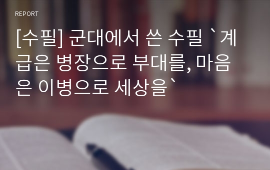 [수필] 군대에서 쓴 수필 `계급은 병장으로 부대를, 마음은 이병으로 세상을`