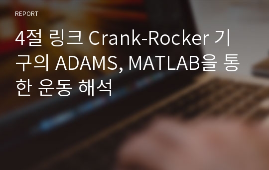 4절 링크 Crank-Rocker 기구의 ADAMS, MATLAB을 통한 운동 해석