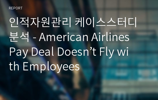 인적자원관리 케이스스터디 분석 - American Airlines Pay Deal Doesn’t Fly with Employees