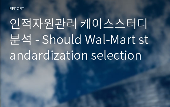 인적자원관리 케이스스터디 분석 - Should Wal-Mart standardization selection