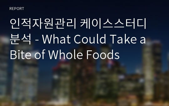 인적자원관리 케이스스터디 분석 - What Could Take a Bite of Whole Foods