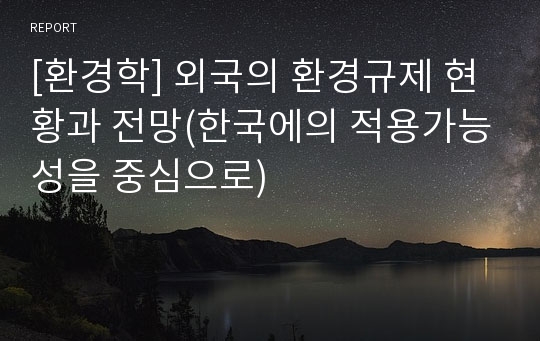 [환경학] 외국의 환경규제 현황과 전망(한국에의 적용가능성을 중심으로)