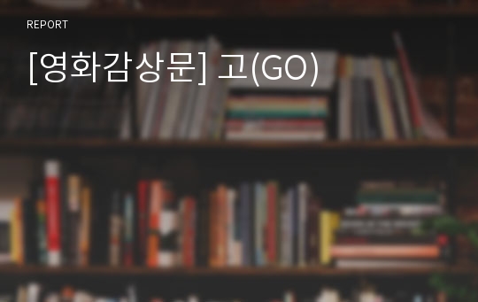 [영화감상문] 고(GO)