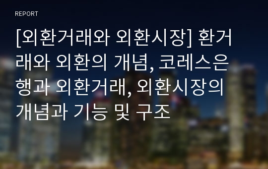 [외환거래와 외환시장] 환거래와 외환의 개념, 코레스은행과 외환거래, 외환시장의 개념과 기능 및 구조