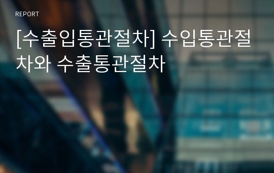 [수출입통관절차] 수입통관절차와 수출통관절차