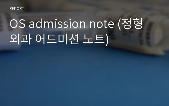 OS admission note (정형외과 어드미션 노트)