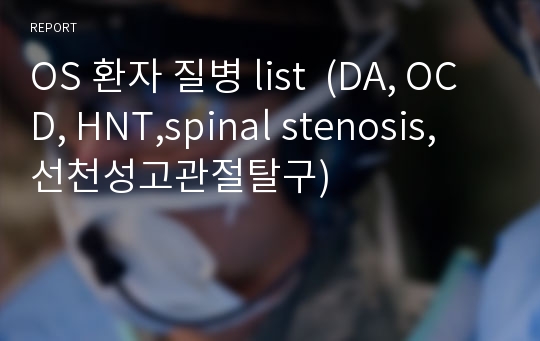 OS 환자 질병 list  (DA, OCD, HNT,spinal stenosis, 선천성고관절탈구)